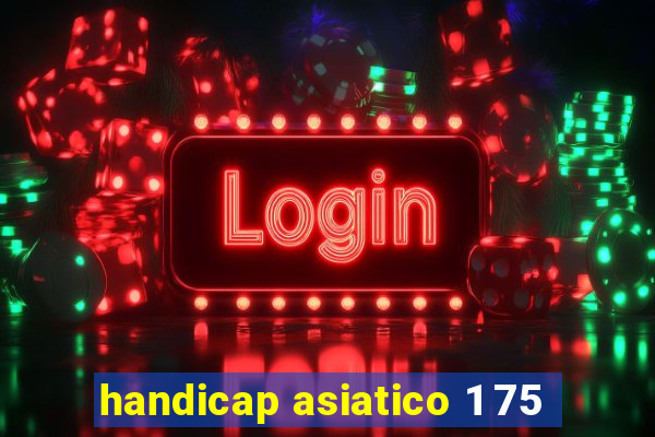 handicap asiatico 1 75